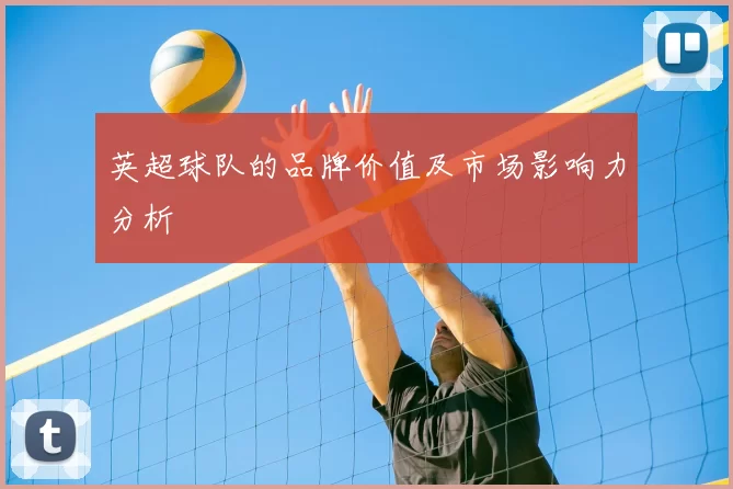 英超球队的品牌价值及市场影响力分析