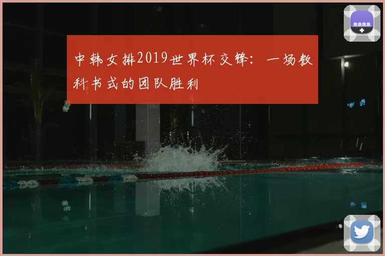 中韩女排2019世界杯交锋:一场教科书式的团队胜利
