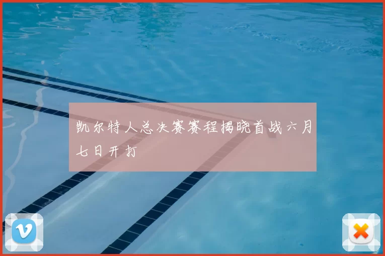 凯尔特人总决赛赛程揭晓首战六月七日开打