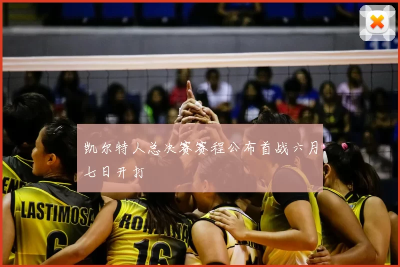 凯尔特人总决赛赛程公布首战六月七日开打