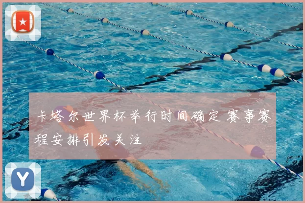卡塔尔世界杯举行时间确定 赛事赛程安排引发关注