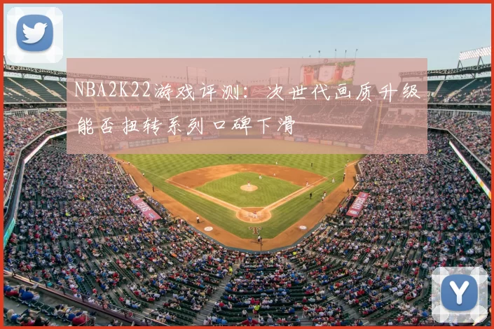 NBA2K22游戏评测：次世代画质升级能否扭转系列口碑下滑