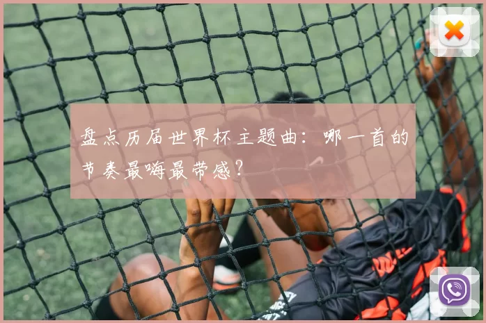 盘点历届世界杯主题曲：哪一首的节奏最嗨最带感？