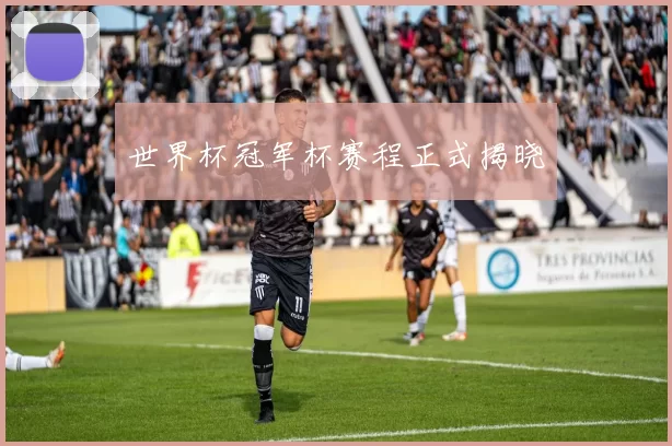 世界杯冠军杯赛程正式揭晓