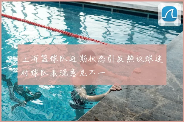 上海篮球队近期状态引发热议球迷对球队表现意见不一