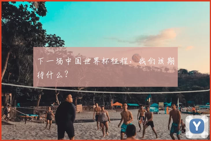 下一场中国世界杯征程，我们该期待什么？